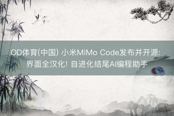 OD体育(中国) 小米MiMo Code发布并开源: 界面全汉化! 自进化结尾AI编程助手