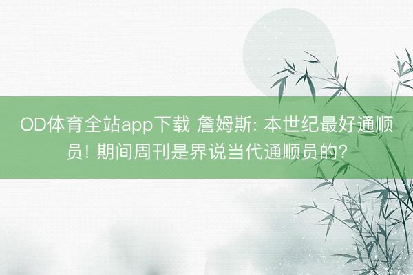 OD体育全站app下载 詹姆斯: 本世纪最好通顺员! 期间周刊是界说当代通顺员的?
