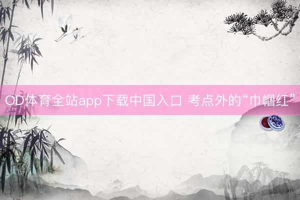 OD体育全站app下载中国入口 考点外的“巾帼红”