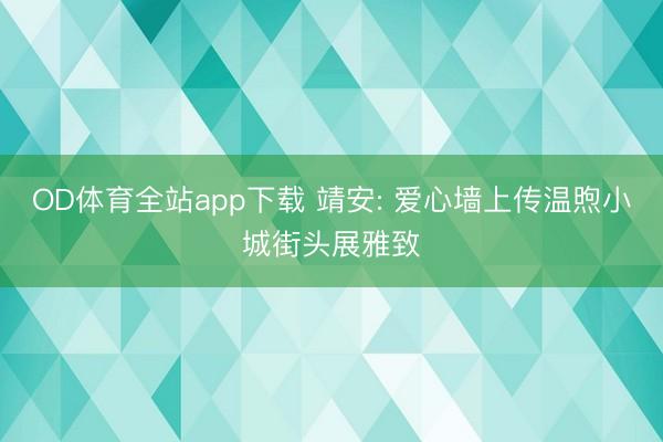 OD体育全站app下载 靖安: 爱心墙上传温煦小城街头展雅致