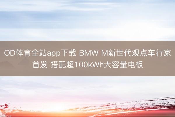 OD体育全站app下载 BMW M新世代观点车行家首发 搭配超100kWh大容量电板