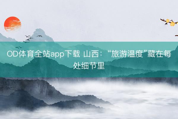 OD体育全站app下载 山西:“旅游温度”藏在每处细节里