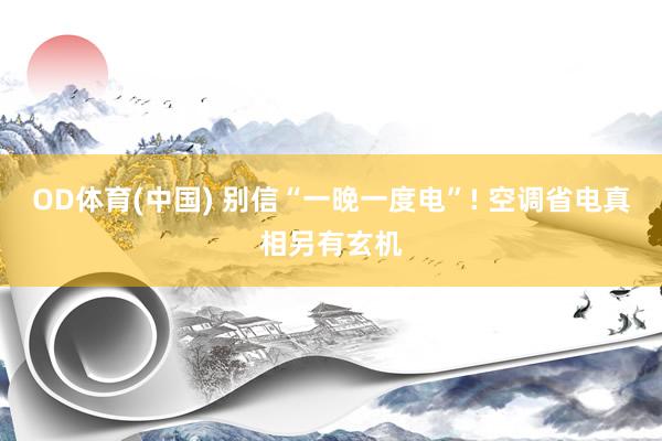 OD体育(中国) 别信“一晚一度电”! 空调省电真相另有玄机